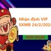 Nhận định VIP kết quả SXMB 24/2/2024