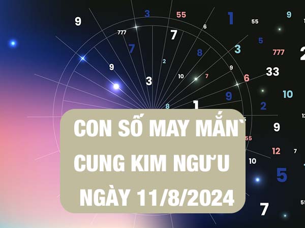 Nhận định con số may mắn cung Kim Ngưu ngày 11/8/2024