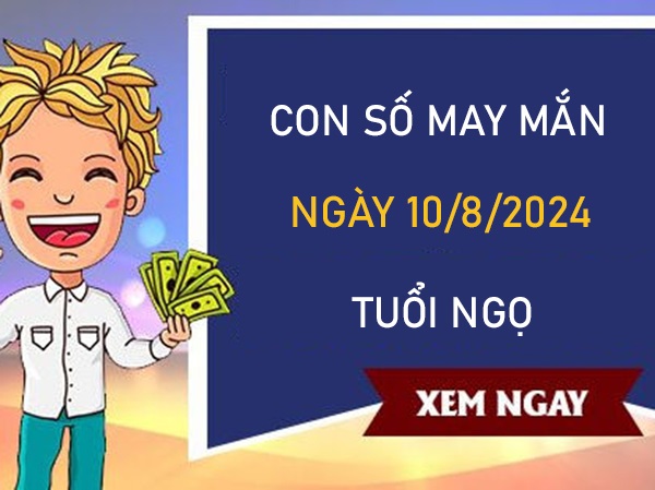 Con số may mắn tuổi Ngọ 10/8/2024 số đẹp trúng to