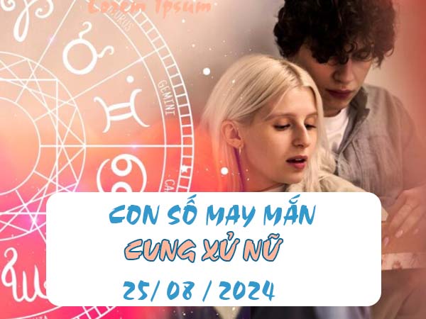 Nhận định con số may mắn cung Xử Nữ ngày 25/8/2024