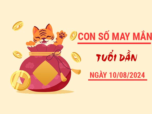 Con số may mắn tuổi Dần ngày 10/8/2024 thứ 7 chuẩn xác Con số may mắn tuổi Dần ngày 10/8/2024 thứ 7 chuẩn xác