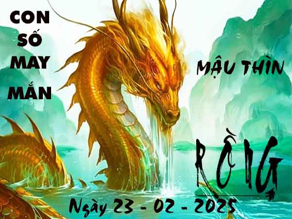 Con số tài lộc tuổi Mậu Thìn ngày 23/2/2025 chủ nhật hôm nay