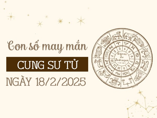con số đại cát Sư Tử 18/2/2025
