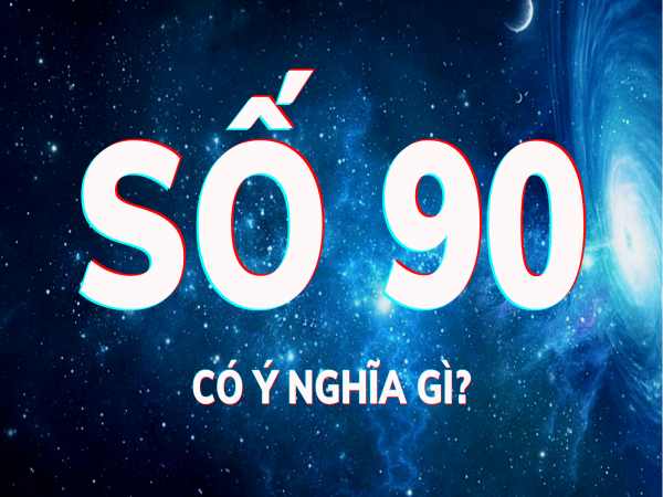 Giải mã ý nghĩa số 90, con số mang đến sự trọn vẹn