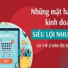 Những mặt hàng kinh doanh siêu lợi nhuận hiện nay