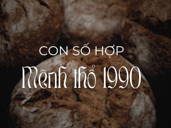 Chi tiết số hợp mệnh Thổ 1990 mang lại vận may đặc biệt